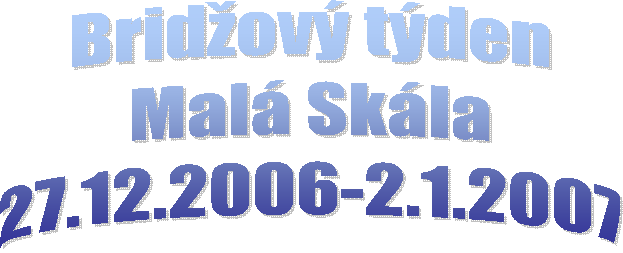 Bridov tden
Mal Skla
27.12.2006-2.1.2007