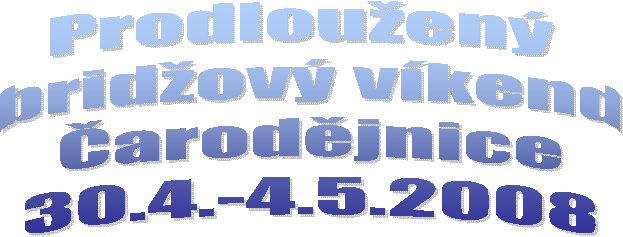 Prodlouen 
bridov vkend
arodjnice
30.4.-4.5.2008